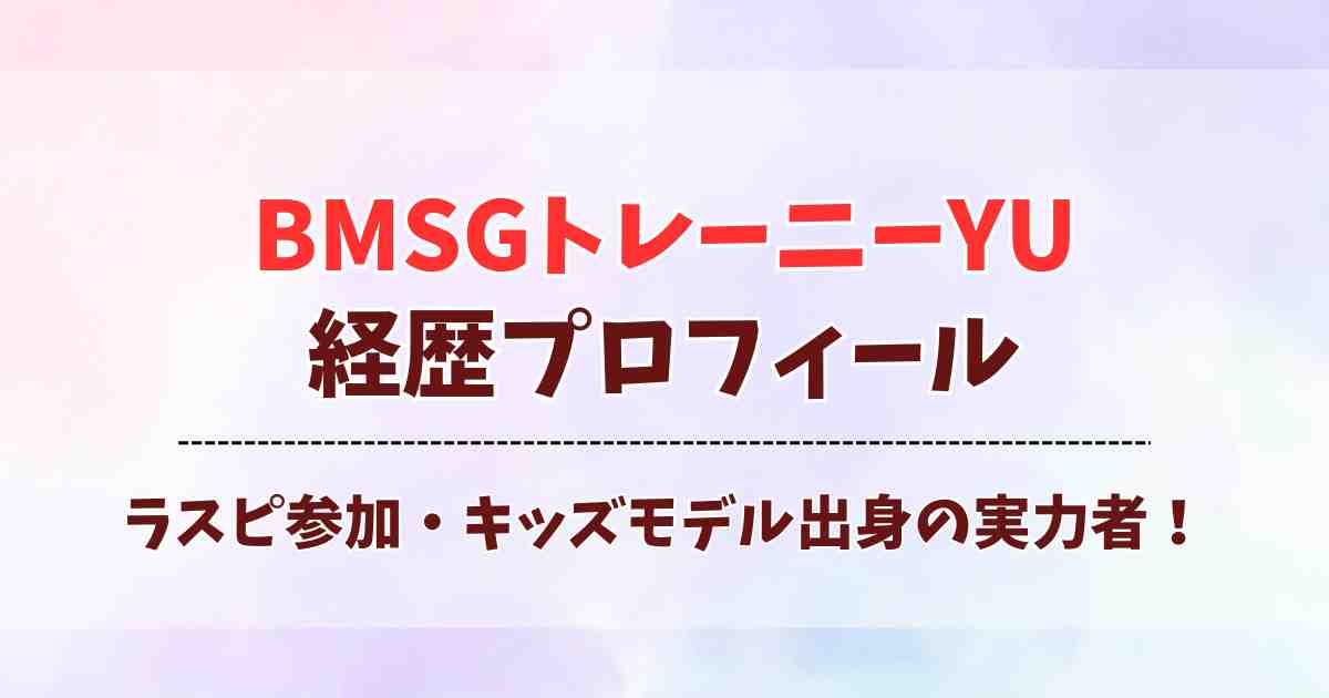 BMSGトレーニーYUの経歴プロフィール！ラスピ参加のモデル出身者は両親もすごかった