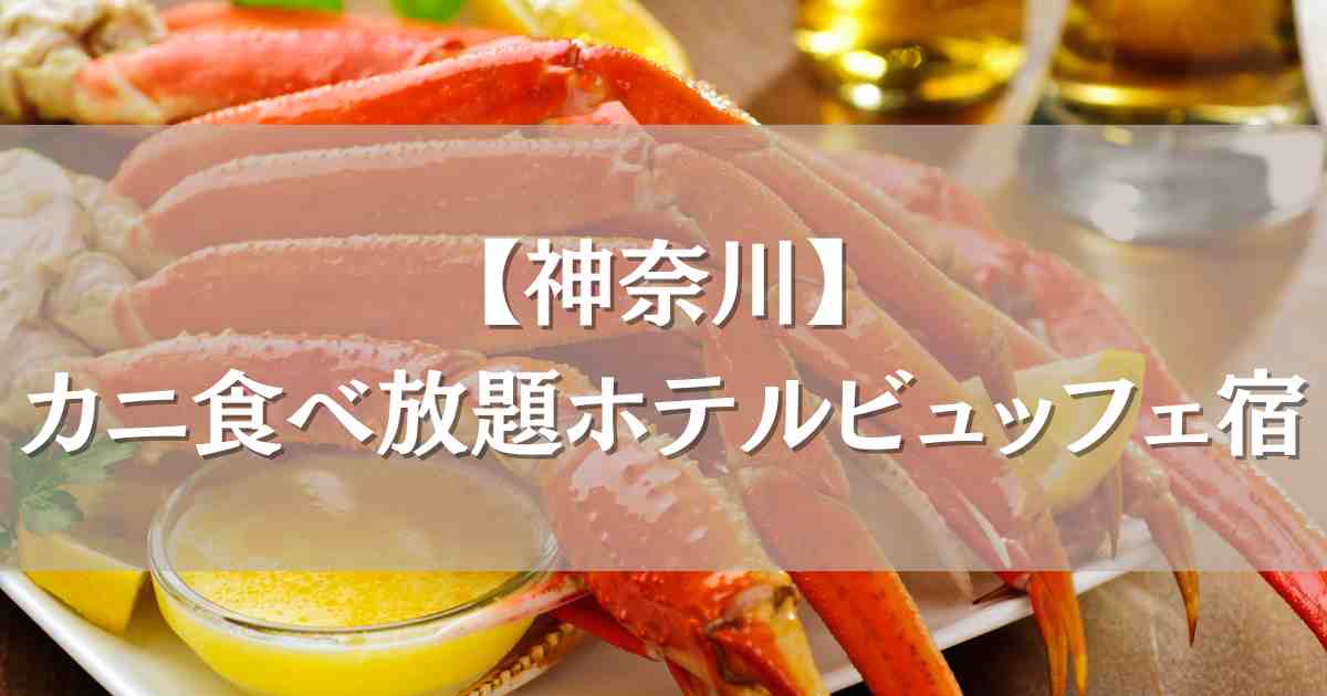 カニ食べ放題ホテルブッフェ神奈川5選!伊東園ホテルや人気宿のおすすめバイキング