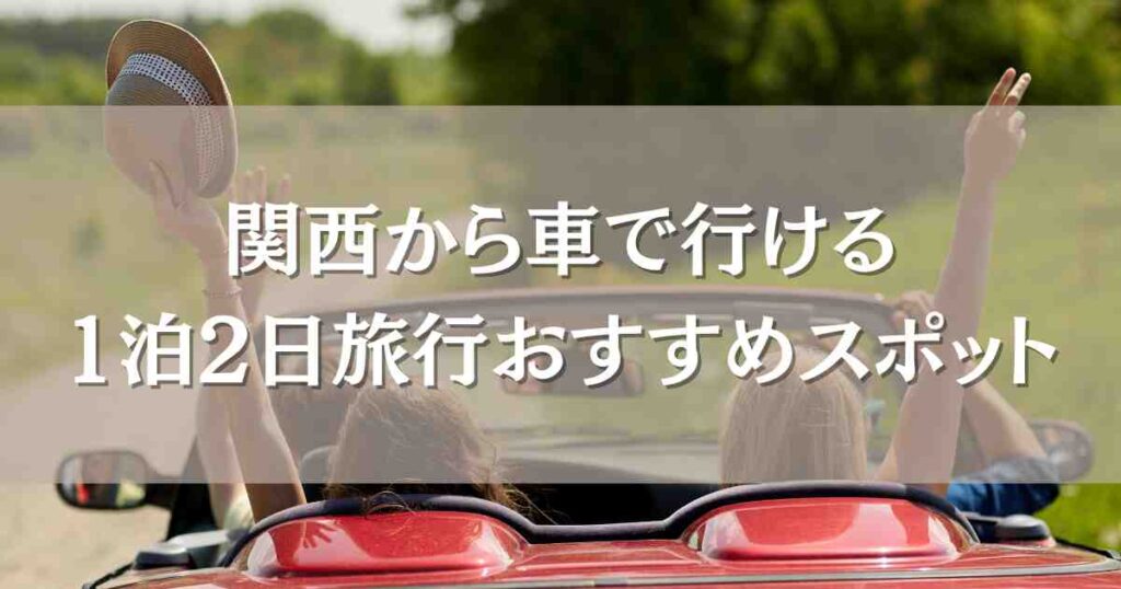 1泊2日旅行でおすすめの関西から車で行ける観光地7選！ドライブで楽しむ一泊旅行モデルコース