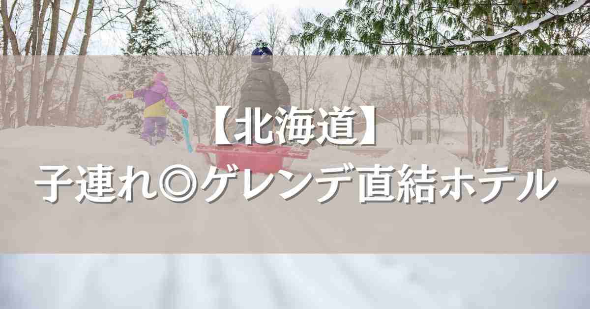 【北海道】ゲレンデ直結ホテルで子連れにおすすめのお宿7選!雪遊び&キッズパークが充実