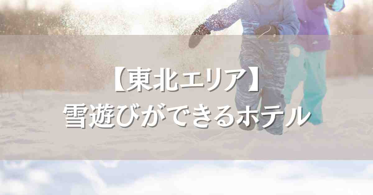 雪遊びができるホテル 東北8選!ゲレンデ目の前で子連れもラクラク滞在できるお宿