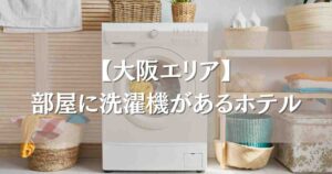 部屋に洗濯機があるホテル大阪6選!キッチン付きで連泊・長期滞在にも快適
