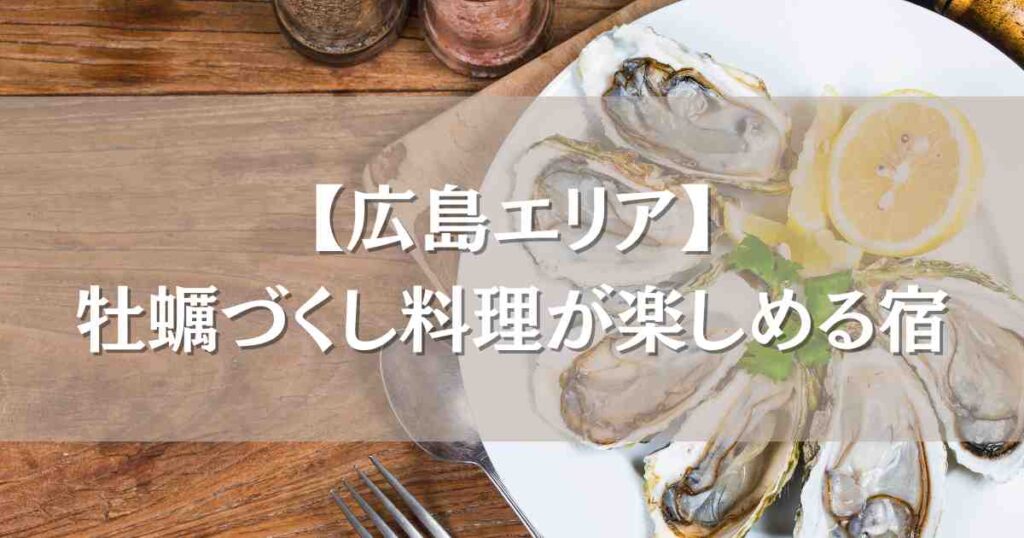 牡蠣づくし料理が楽しめる宿 広島6選！宮島観光と食べ放題で冬の味覚を満喫
