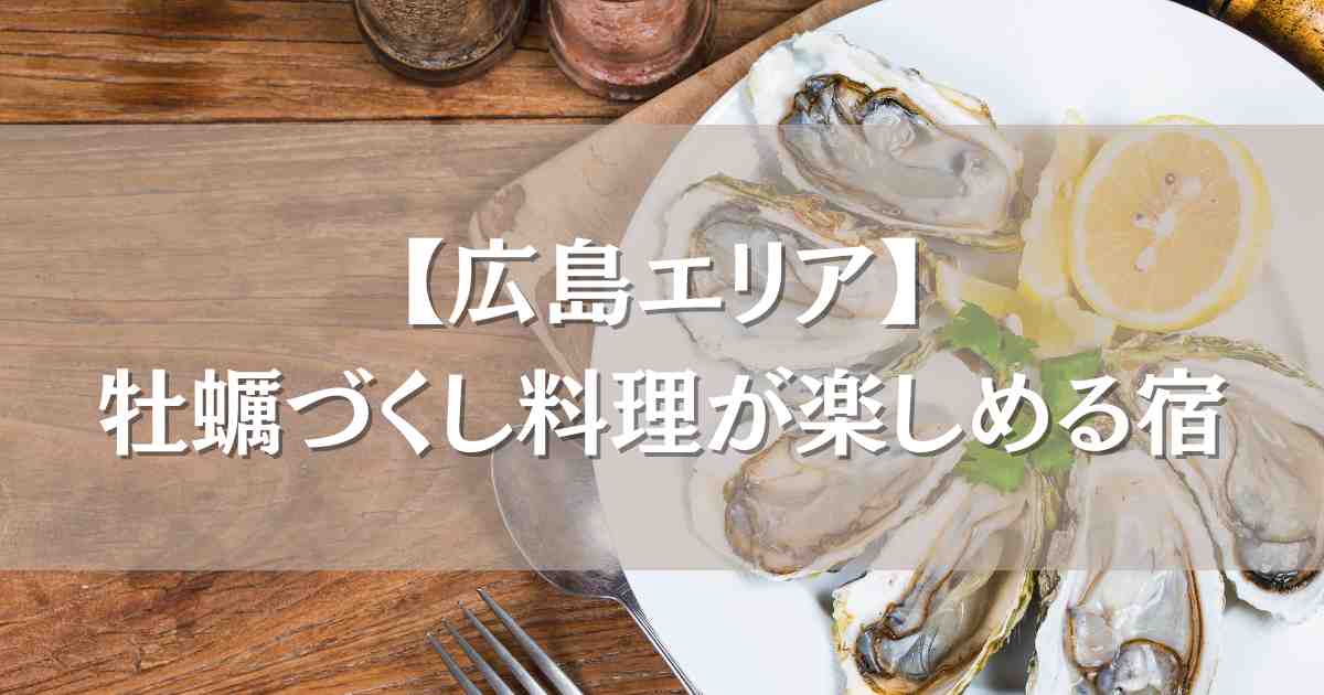 牡蠣づくし料理が楽しめる宿 広島6選!宮島観光と食べ放題で冬の味覚を満喫