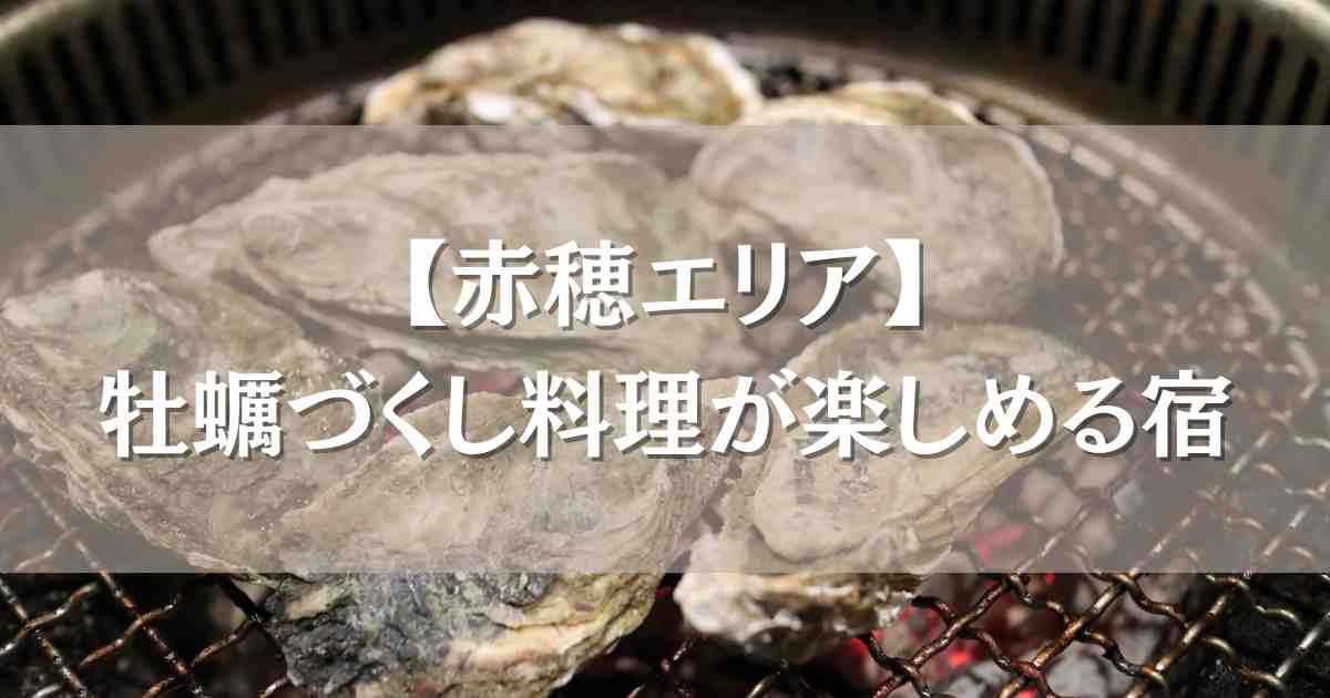 牡蠣づくし料理が楽しめる宿 赤穂7選!食べ放題プランが人気の温泉旅館まとめ